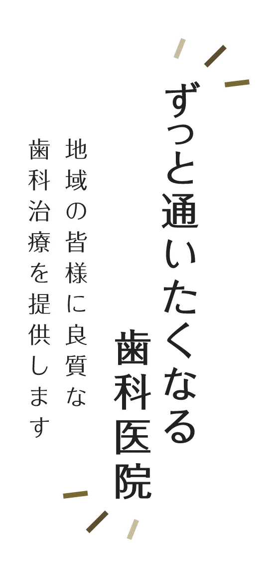 ずっと通いたくなる歯科医院